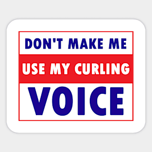 Don't make me use my curling voice Sticker